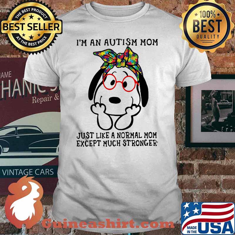 I’m An Autism Mom Just Like A Normal Mom Except Much Stronger Snoopy Shirt