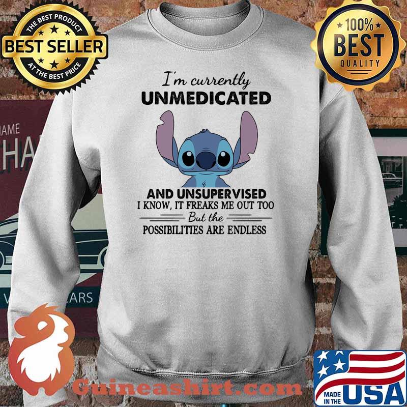 I’m Currently Unmedicated And Unsupervised But Possibilities Are Endless Stitch Shirt Sweater