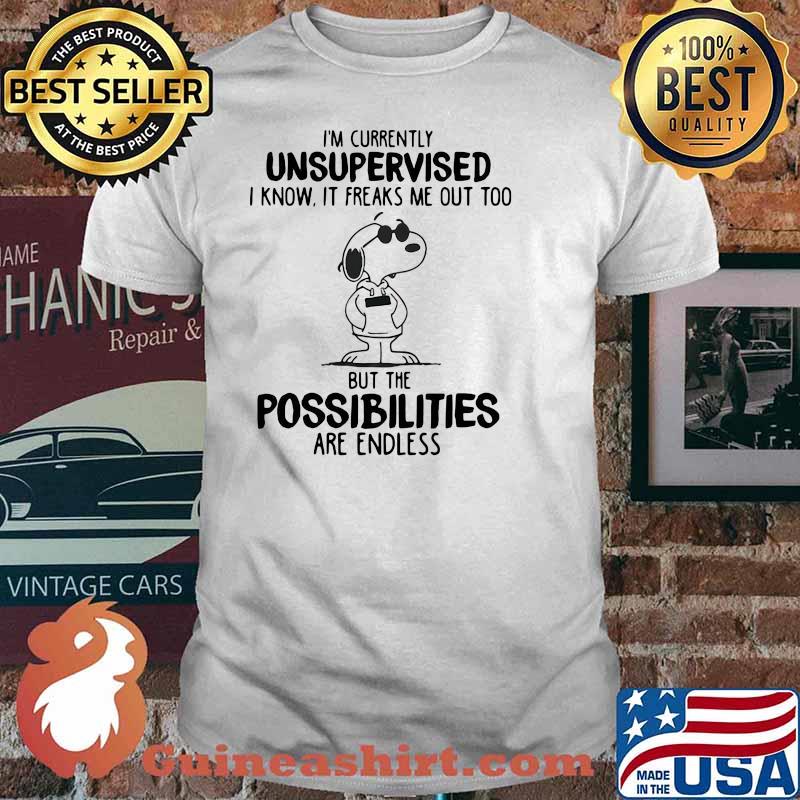I’m Currently Unsupervised I Know It Freaks Me Out Too But The Possobilities Are Endless Snoopy Shirt