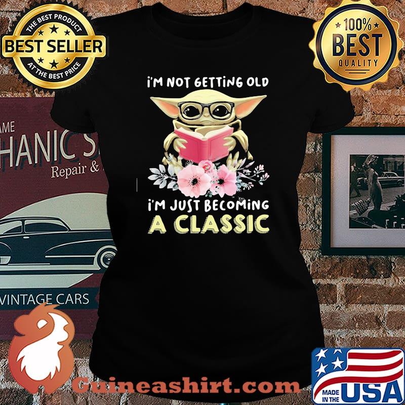 I’m Not Getting Old I’m Just Becoming A Classic Baby Yoda Read Book Flower Shirt Laides tee