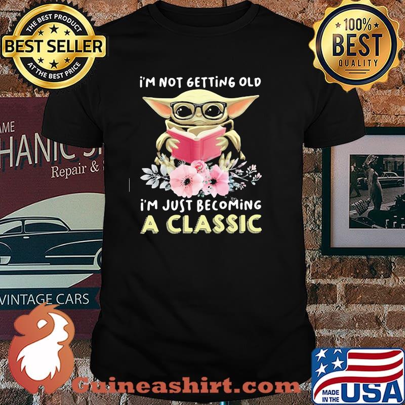 I’m Not Getting Old I’m Just Becoming A Classic Baby Yoda Read Book Flower Shirt