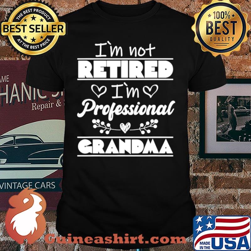 I’m Not Retired I’m Professional Grandma shirt