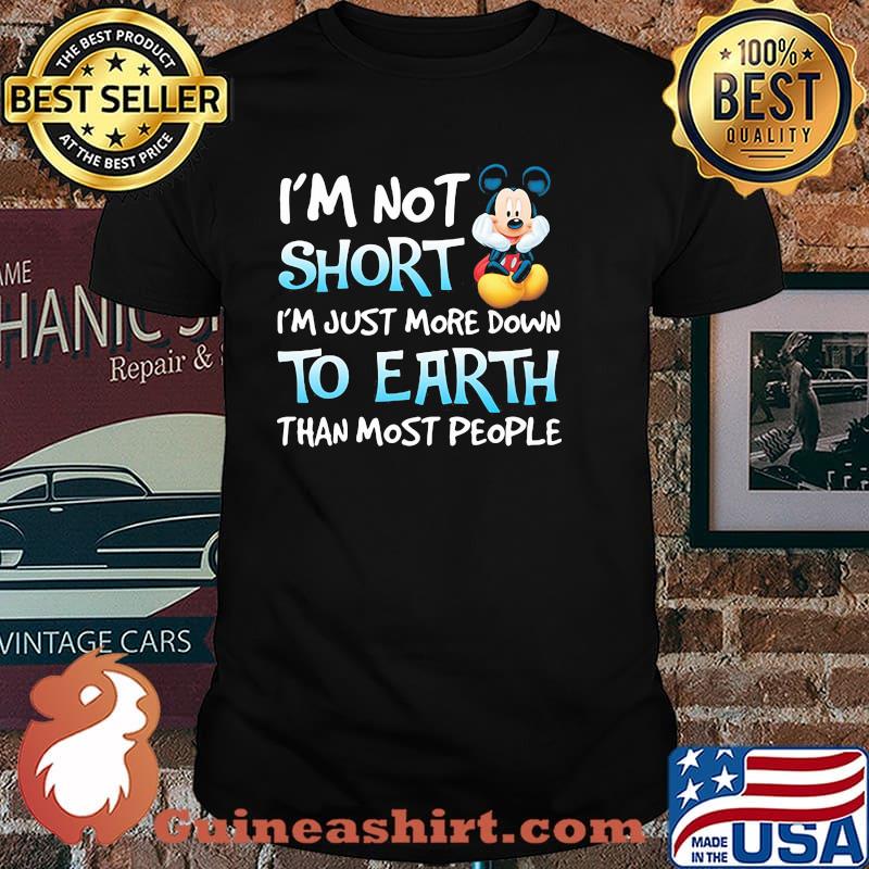 I’m Not Short I’m Just More Down To Earth Than Most People Mickey Mouse Disney Shirt