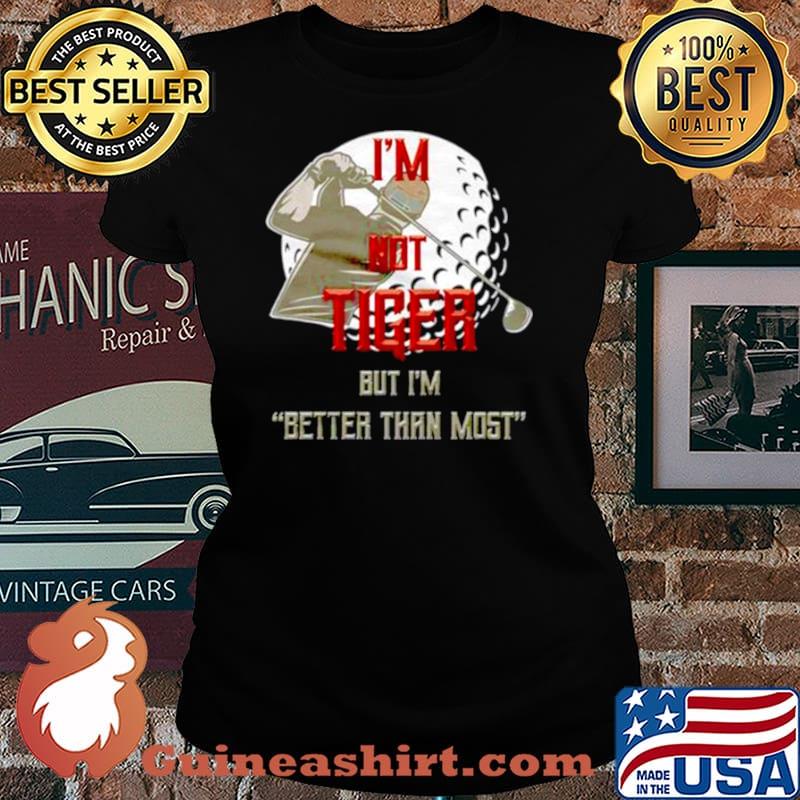 I’m not tiger but I’m better than most Laides tee