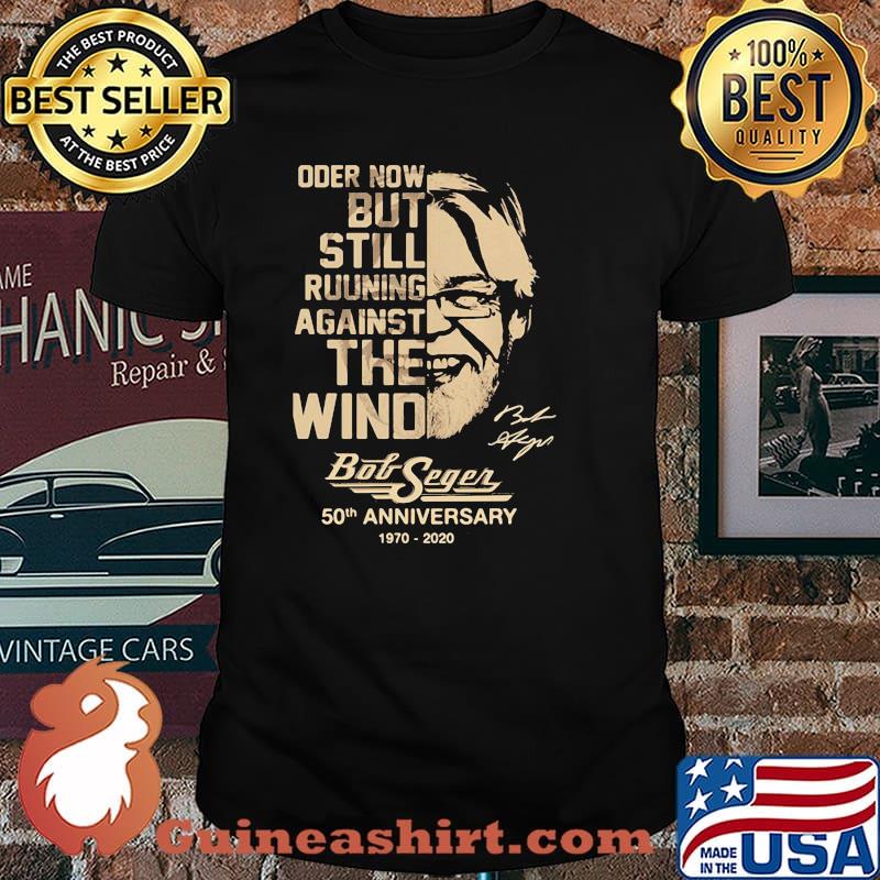 Im Oder Now But Still Ruuning Against The Wind Bob Seger 50th Anniversary 1970 2020 Signature Shirt