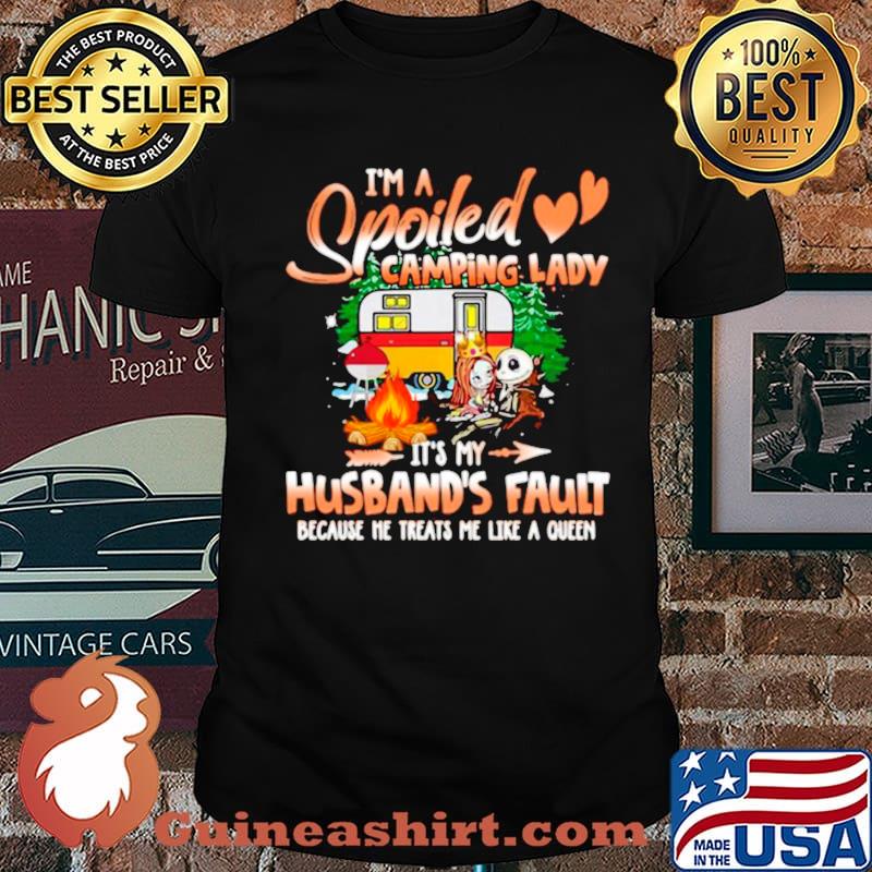 I’m Spoiled Camping Lady It’s My Husband’s Fault Because He Treats Me Like A Queen shirt