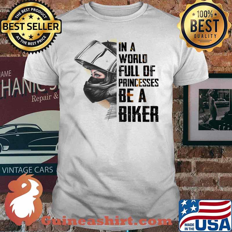 In A World Full Of Princesses Be A Biker Shirt