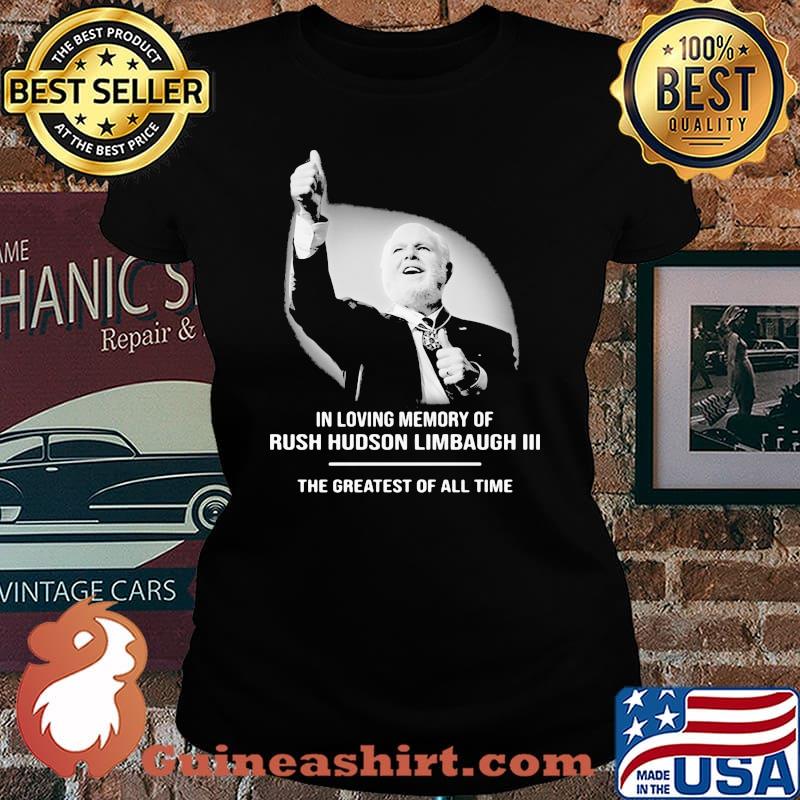 In Loving Memory Of Rush Limbaugh The Grearest Of All Time Shirt Laides tee