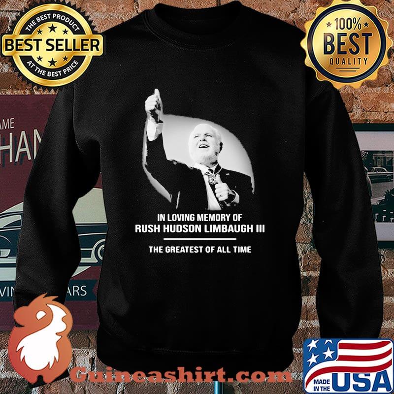 In Loving Memory Of Rush Limbaugh The Grearest Of All Time Shirt Sweater
