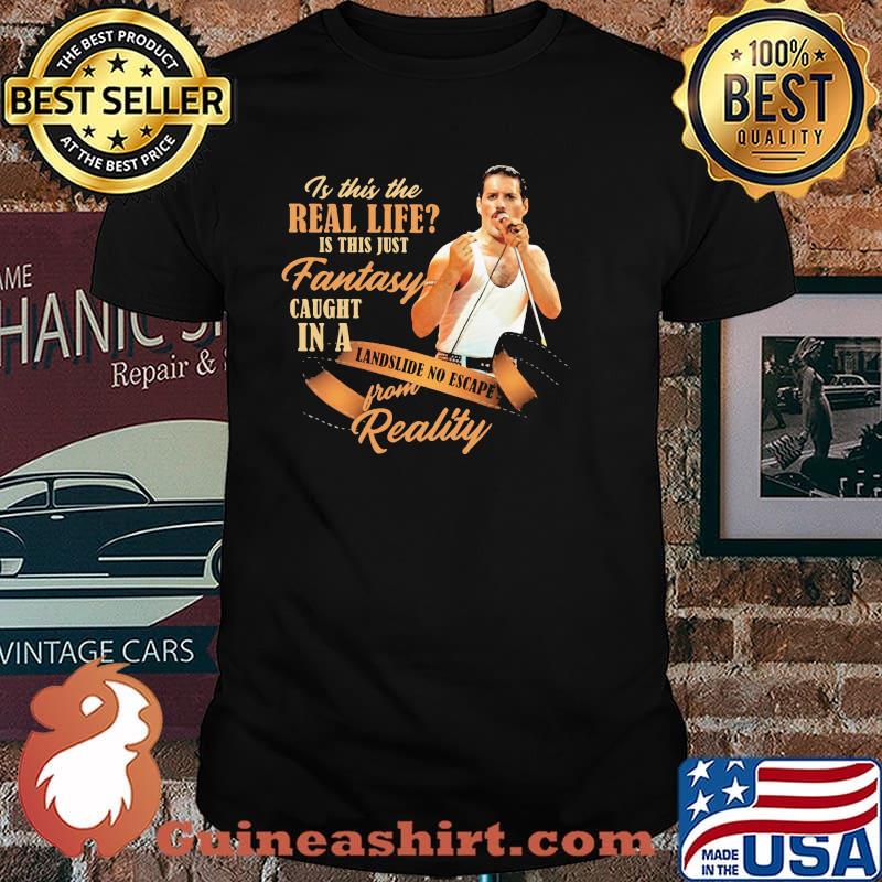 Is This The Real Life Is This Just Fantasy Caught In A Landslide No Escape From Reality Queen Shirt