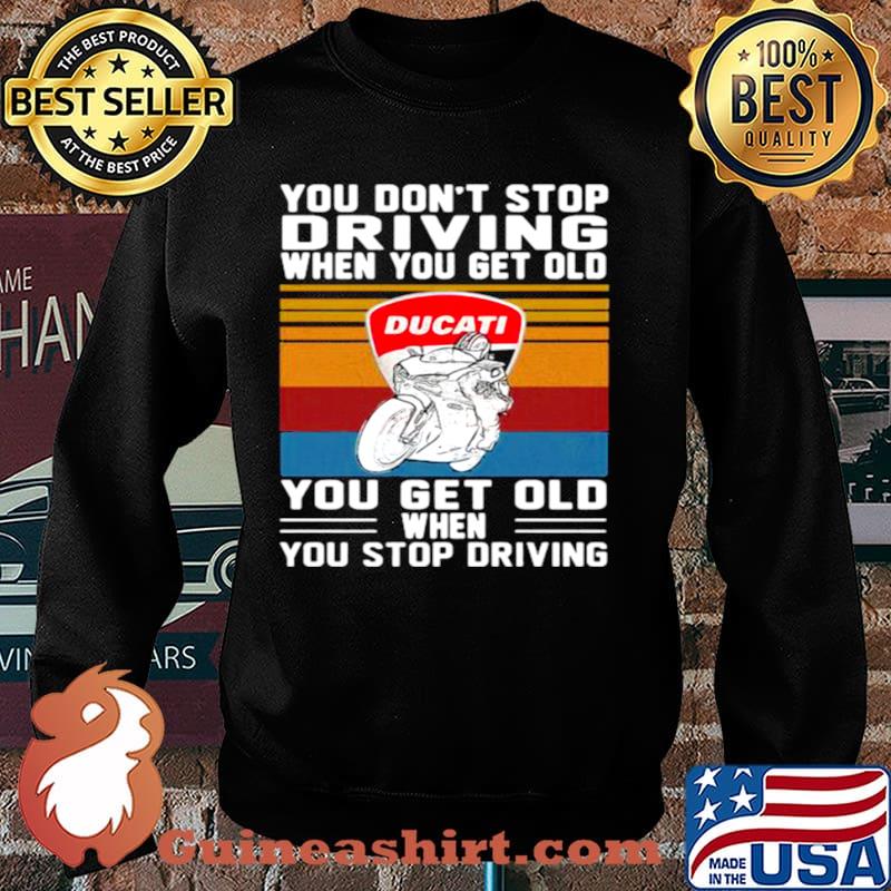 You Don’t Stop Driving When You Get Old You Get Old When You Stop Driving Ducati Motor Vintage Sweater