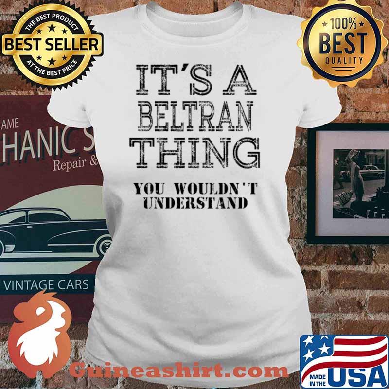It’s A Beltran Thing You Wouldn’t Understand Matching Family Shirt Ladies tee