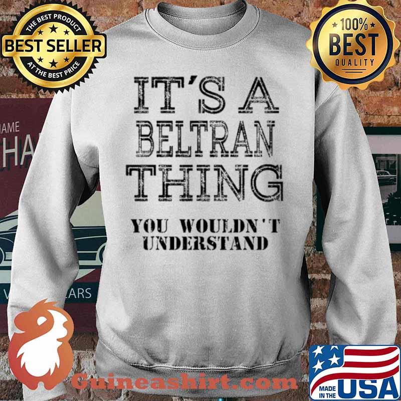 It’s A Beltran Thing You Wouldn’t Understand Matching Family Shirt Sweater