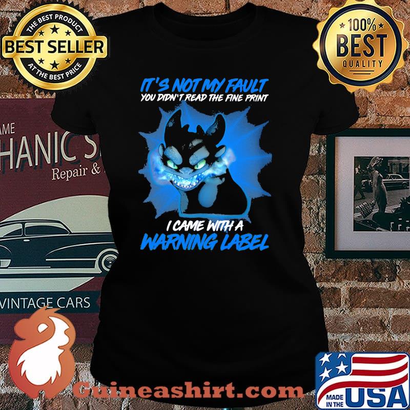 It’s Not My Fault You Didn’t Read The Fine Print I Came With A Warning Label Toothless Shirt Laides tee