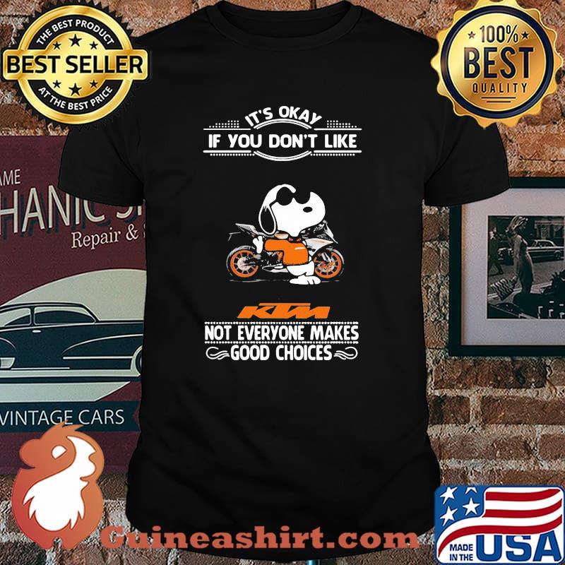 It’s Okay If You Don’t Like Ktm Motorcycle Not Everyone Makes Good Choice Snoopy Shirt