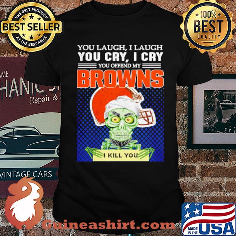 Jeff Dunham you laugh I laugh you offend my Cleveland BrownsI kill you shirt