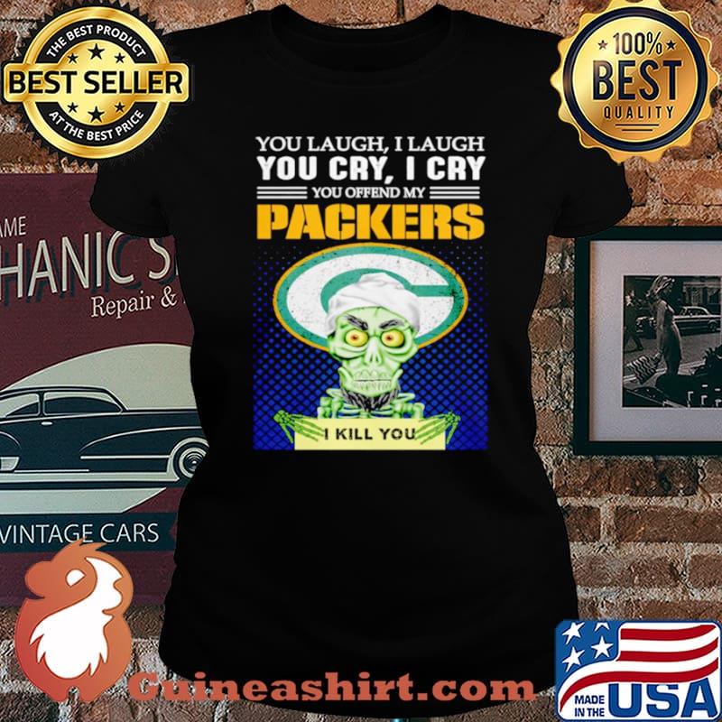 Jeff Dunham you laugh I laugh you offend my Green Bay Packers kill you Laides tee