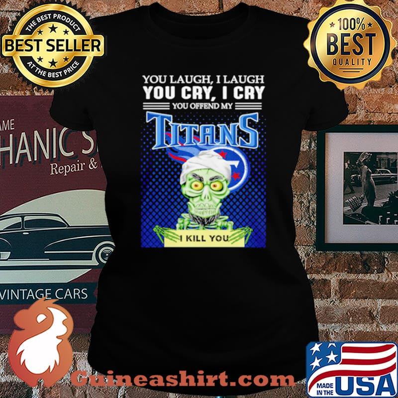 Jeff Dunham you laugh I laugh you offend my Tennessee Titans kill you Laides tee