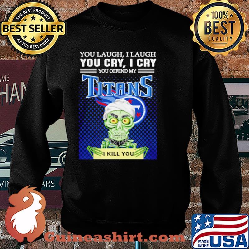 Jeff Dunham you laugh I laugh you offend my Tennessee Titans kill you Sweater