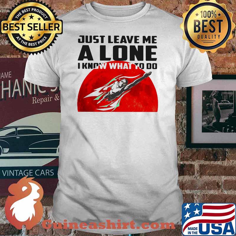 Just Leave Me Alone I Know What To Do Superman Blood Moon Shirt