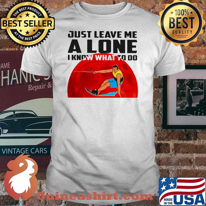 Just Leave Me Alone I Know What To Do Waterskiing Blood Moon Shirt