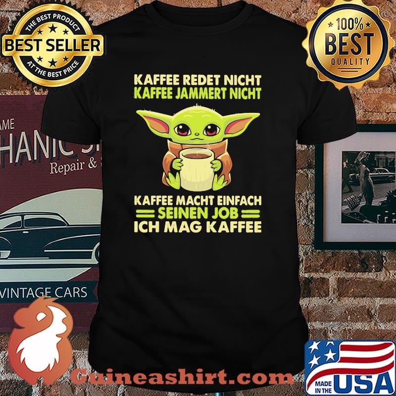 Kaffee Redet Night Kaffee Jammert Night Macht Einfach Sienen Job Ich Mag Kaffee Baby Yoda Shirt