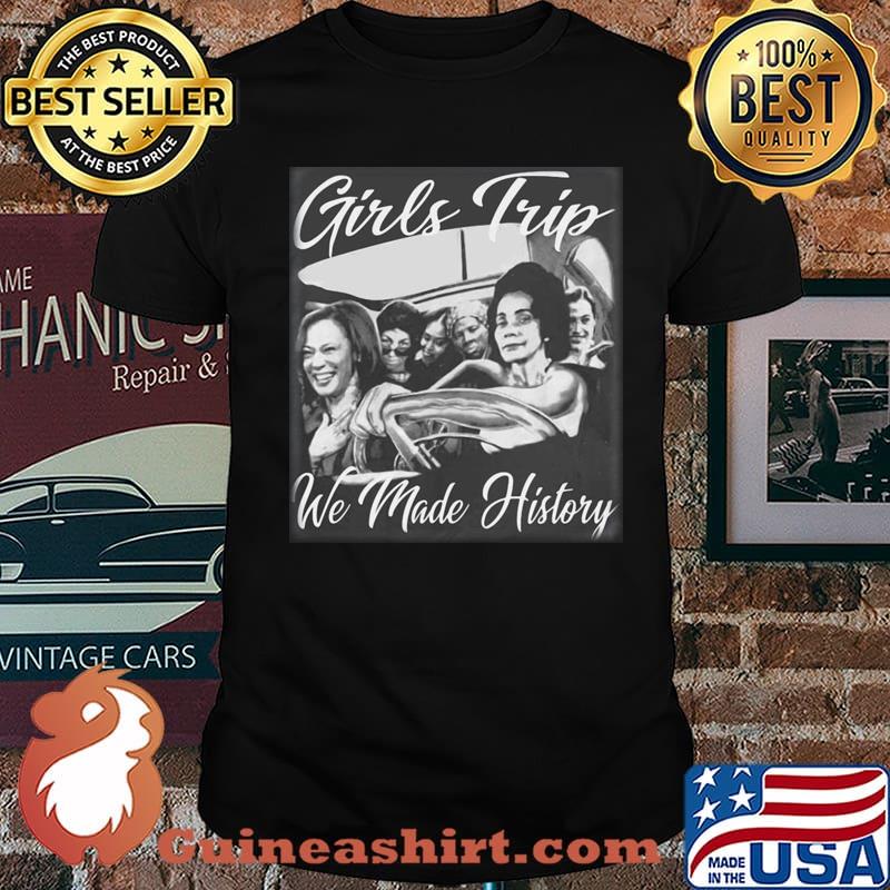 Kamala Harris Girls Trip We Made History shirt