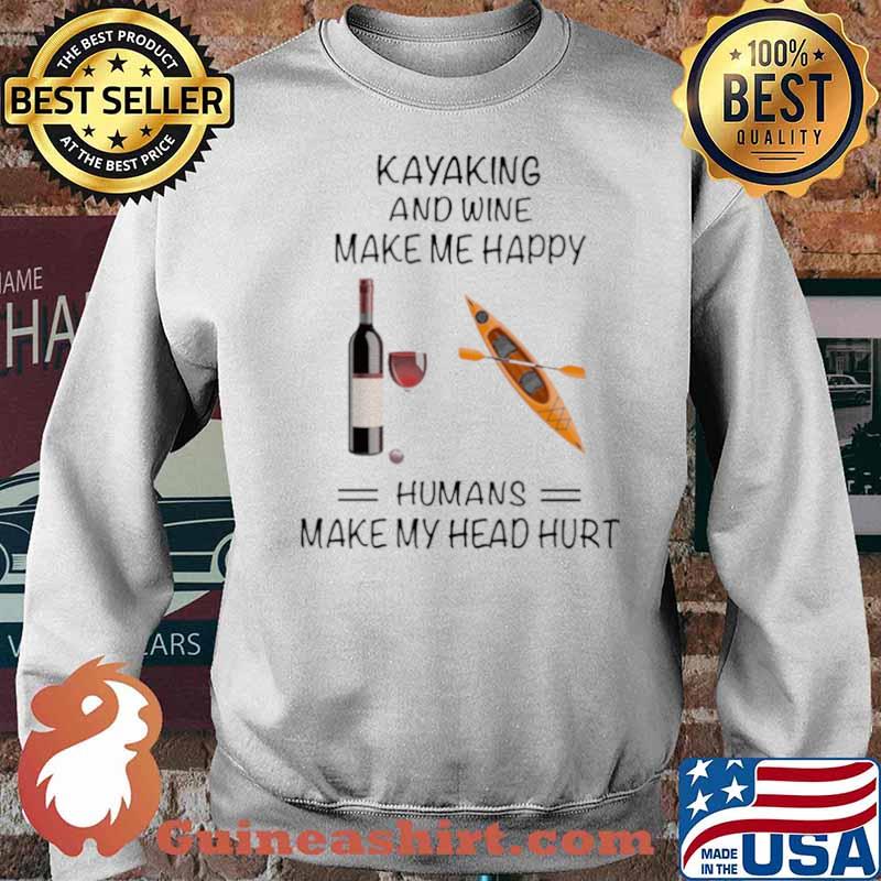 Kayaking And Wine Make Me Happy Humans Make My Head Hurt Sweater