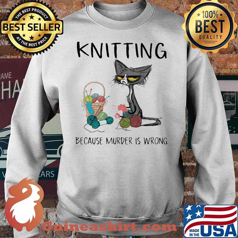 Knitting Because Murder IS Wrong Shirt Sweater