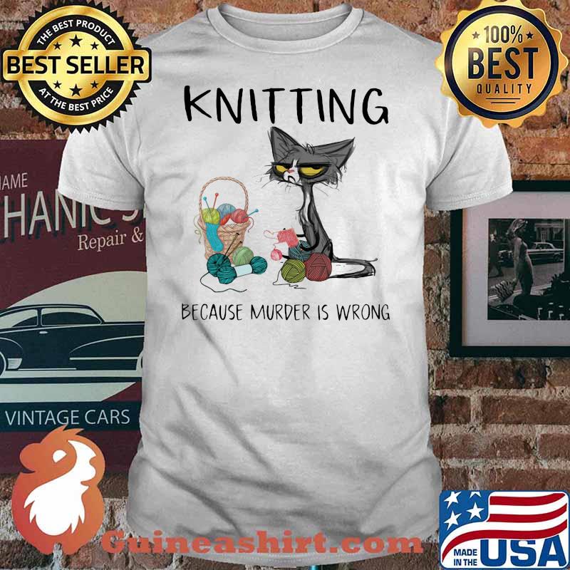 Knitting Because Murder IS Wrong Shirt