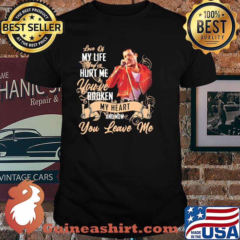 Love Of My Life You’ve Hurt Me You’ve Broken My Heart And Now You Leave Me Queen Shirt