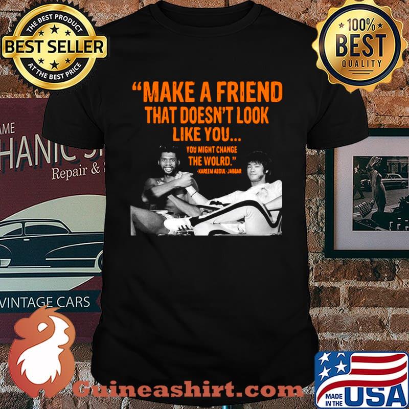 Make A Friend That Doesn’t Look Like You You Might Change The World Kareem Abdul Jabbar shirt