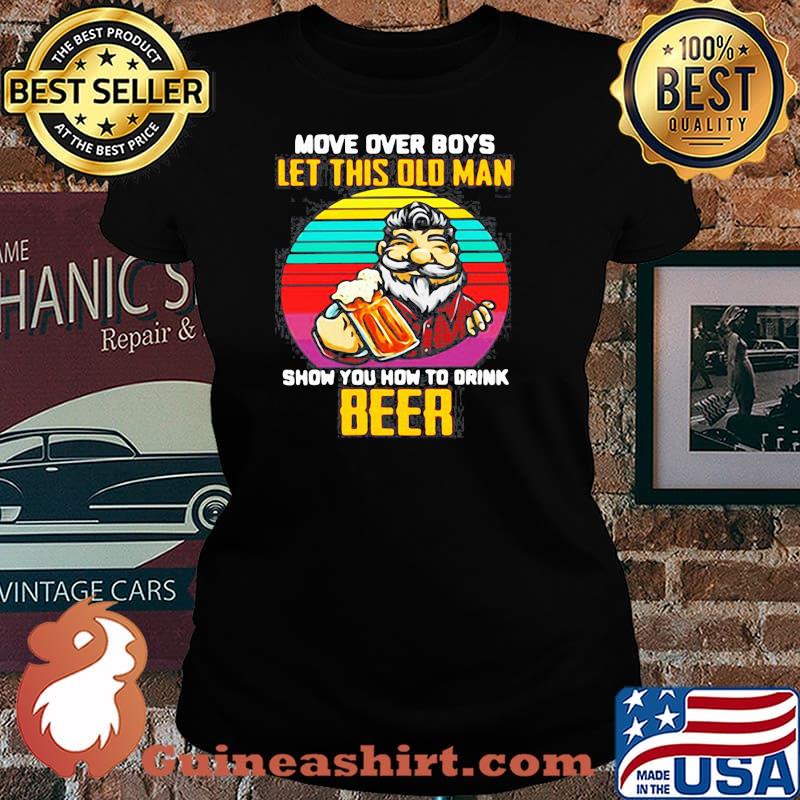 Man Drink Beer Movie Over Boys Let This Old Man Show You How To Drink Beer Vintage Laides tee