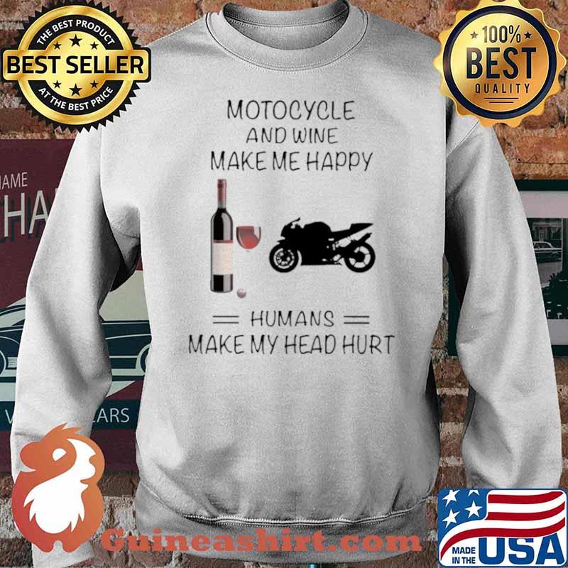 Motocycle And Wine Make Me Happy Humans Make My Head Hurt Sweater