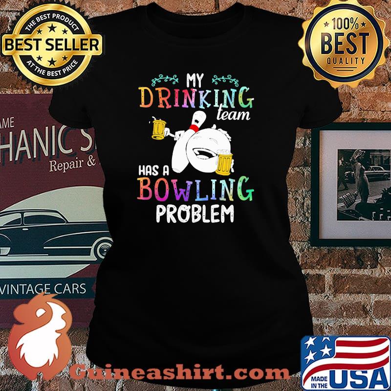 My Drinking Team Has A Bowling Problem Shirt Laides tee