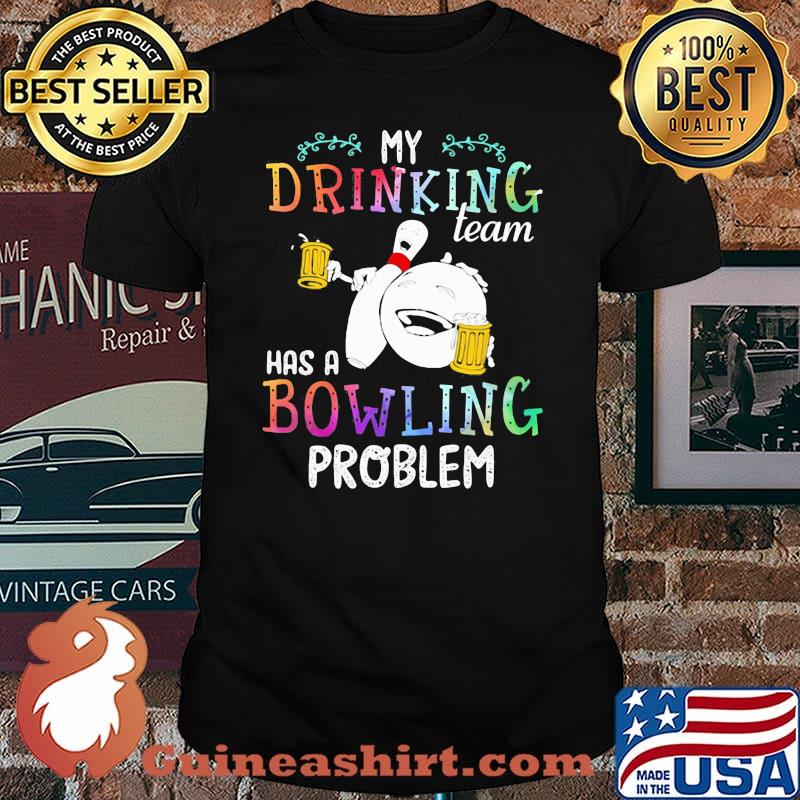 My Drinking Team Has A Bowling Problem Shirt
