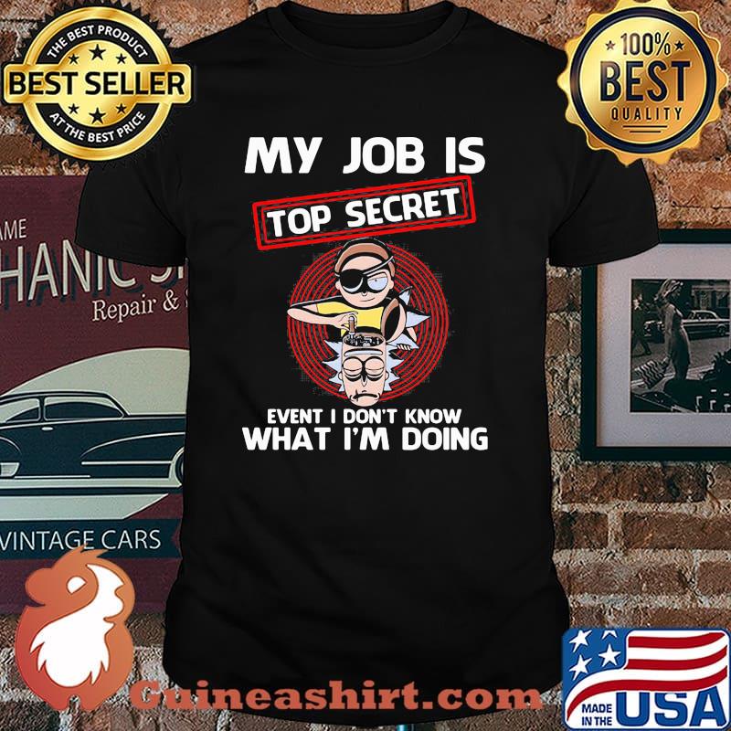 My Job Is Top Secret Event I Don’t Know What I Am Doing Rick And Morty Shirt