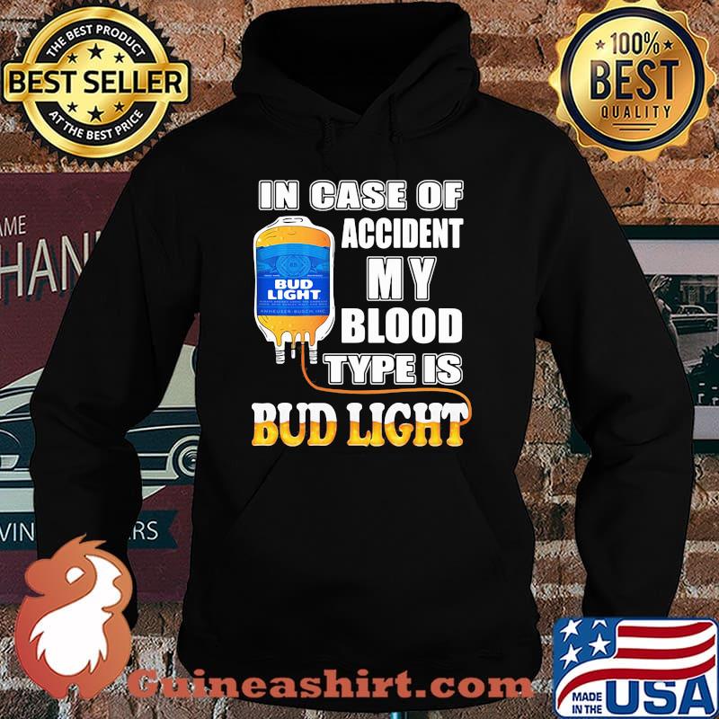 In Case Of Accident My Blood Type Is Bud Light Shirt Hoodie