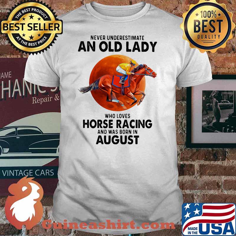 Never Underestimate An Old Lady Who Loves Horse Racing And Was Born In August Blood Moon Shirt