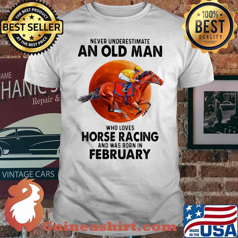 Never Underestimate An Old Man Who Loves Horse Racing And Was Born In February Moon Blood Shirt