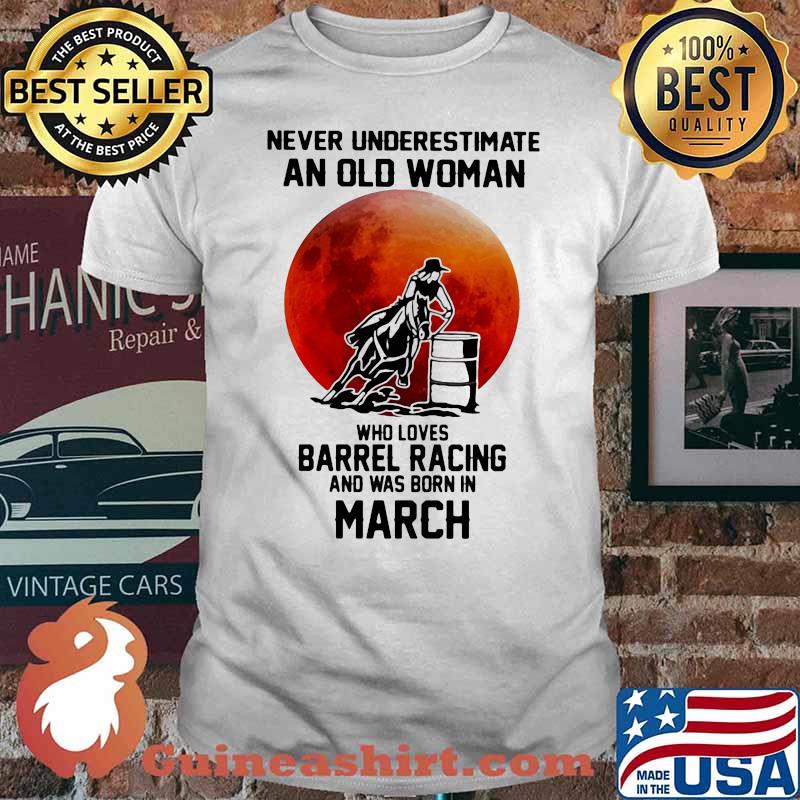 Never Underestimate An Old Woman Who Loves Barrel Racing And Was Born In March Moonblood Shirt