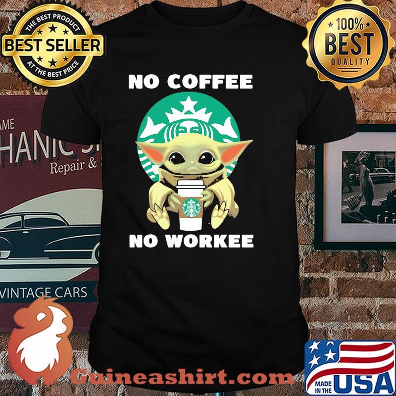 No Coffee No Workee Baby Yoda Drink Starbucks Shirt