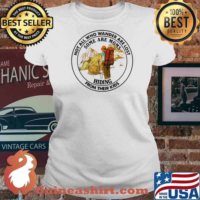 Not All Who Wander Are Lost Some Are Moms Hiding From Their Kids Mountain Shirt Ladies tee