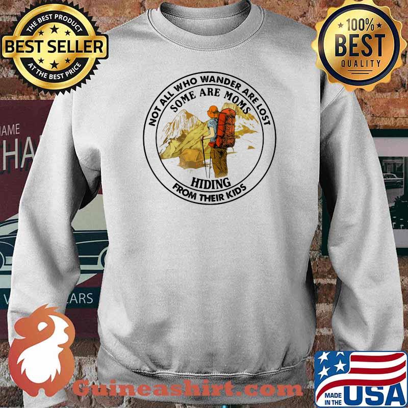 Not All Who Wander Are Lost Some Are Moms Hiding From Their Kids Mountain Shirt Sweater
