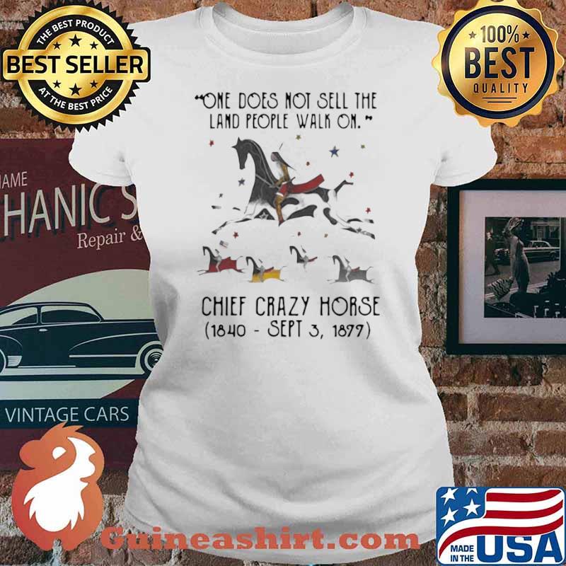 One Does Not Sell The Land People Walk On Chief Crazy Horse 1840 Sept 3 1899 Ladies tee