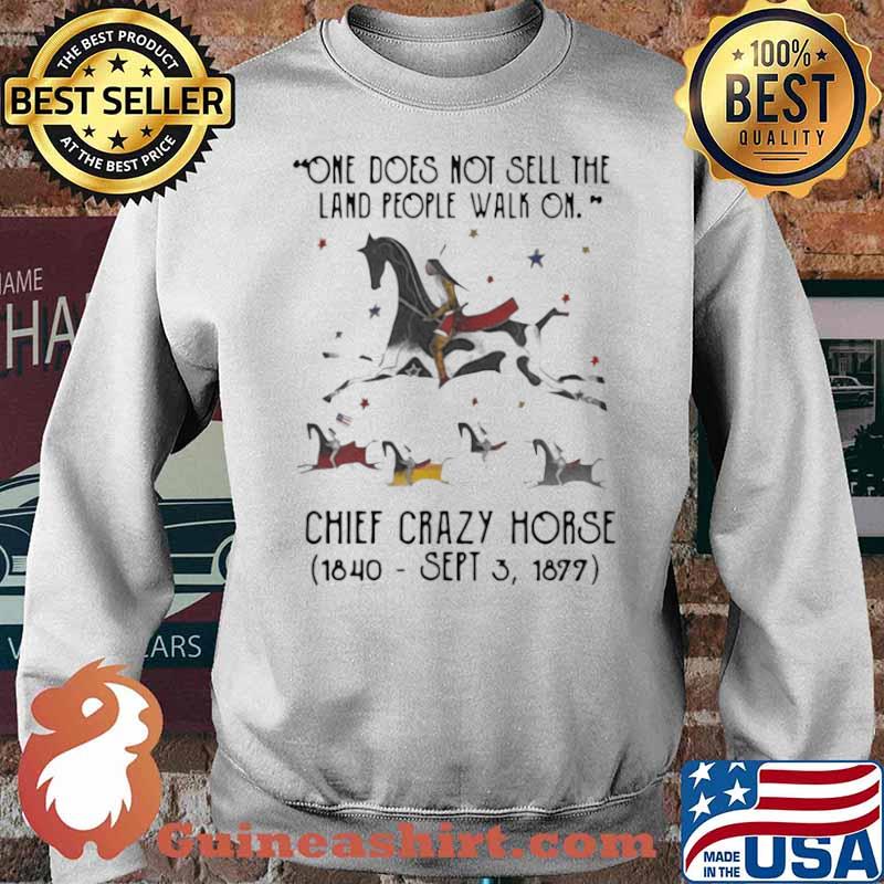 One Does Not Sell The Land People Walk On Chief Crazy Horse 1840 Sept 3 1899 Sweater