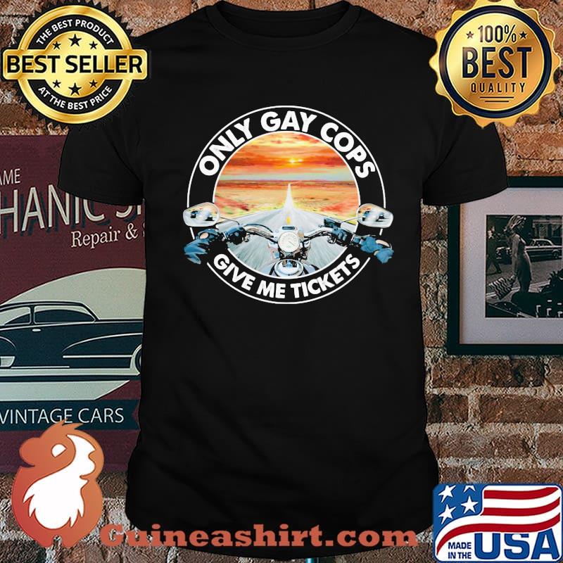 Ony Gay Cops Give Me Tickets Biker Shirt