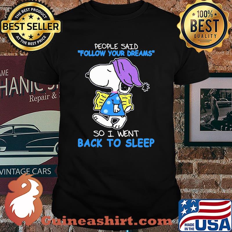 People Said Follow Your Dreams So I Went Back To Sleep Snoopy Shirt