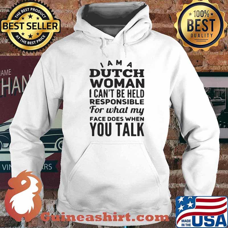 PREMIUM I AM A DUTCH WOMAN I CAN NOT BE HELD PESPONSIBLE FOR WHAT MY FACE DOES WHEN YOU TALK SHIRT Hoodie