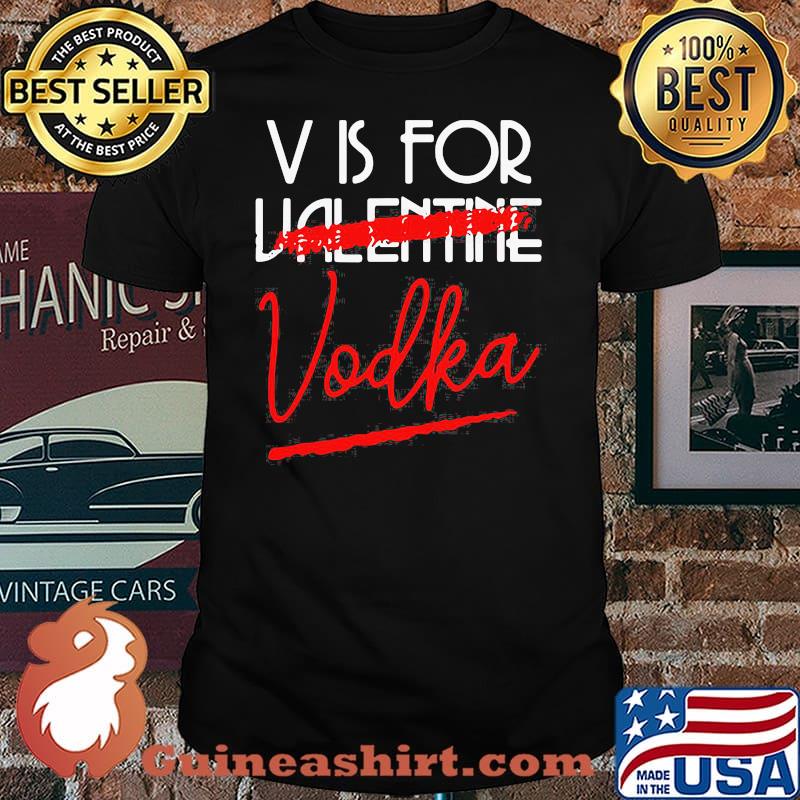PREMIUM V IS FOR VODKA ALCOHOL VALENTINE DAY BEVERAGE DRINKS SHIRT